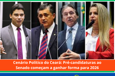 Cenário Político do Ceará: Pré-candidaturas ao Senado começam a ganhar forma para 2026